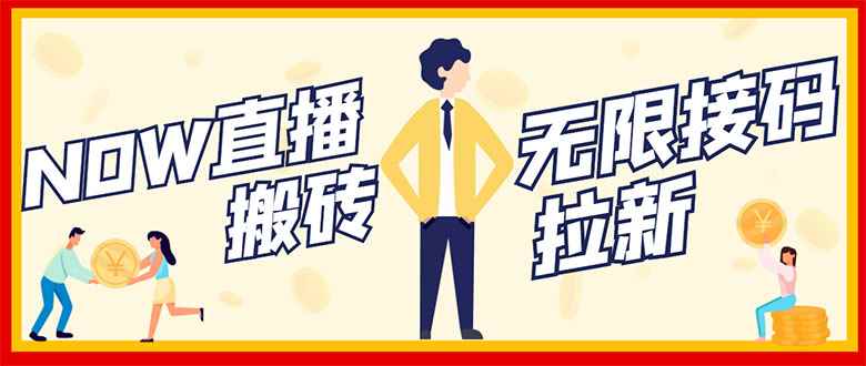 （2843期）NOW直播无限拉新项目，一个号2-5块钱，单号每天稳定50+-咩咩网络