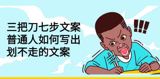 （2833期）三把刀七步文案：普通人如何写出划不走的文案-咩咩网络