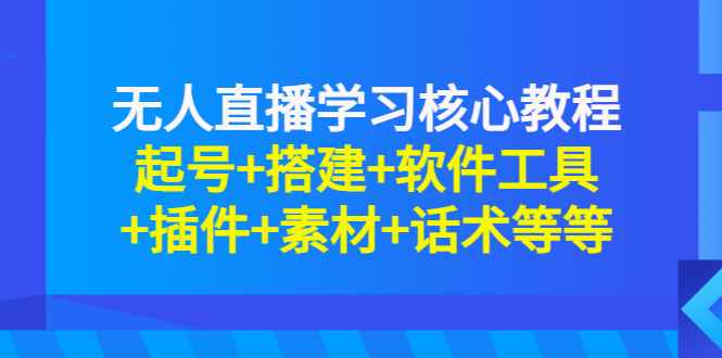 （2817期）无人直播学习核心教程：起号+搭建+软件工具+插件+素材+话术等等-咩咩网络