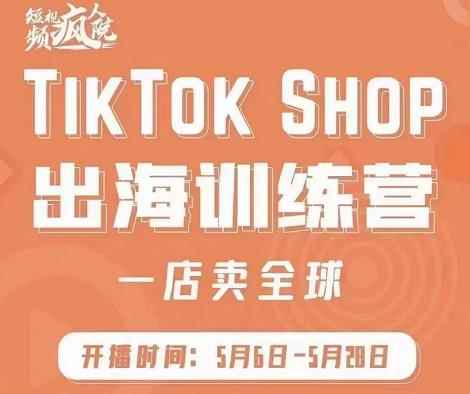 疯人院:TikTok Shop出海训练营（一店卖全球)，出海抢占全球新流量-咩咩网络