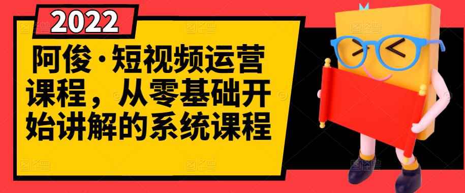 阿俊·短视频运营课程，从零基础开始讲解的系统课程-咩咩网络