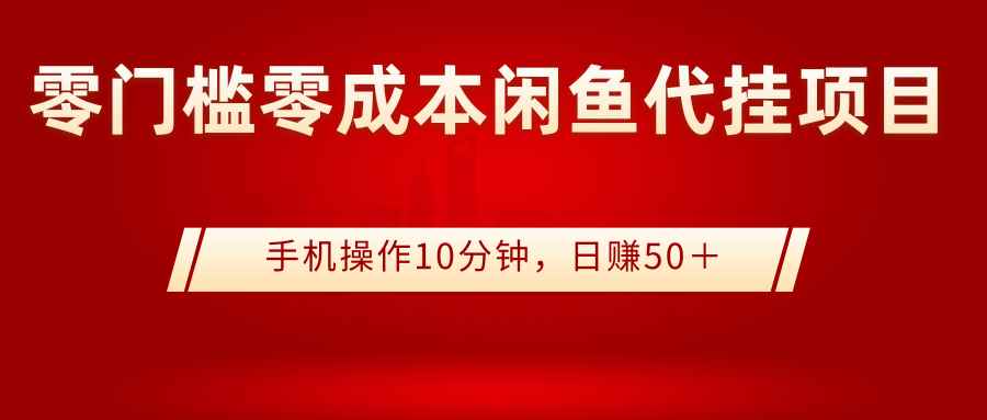 （2784期）0门槛0成本闲鱼代挂项目，手机操作10分钟，日赚50＋-咩咩网络