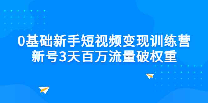 （2778期）0基础新手短视频变现训练营：新号3天百万流量破权重-咩咩网络