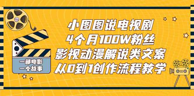 （2760期）小图图说电视剧4个月100W粉丝：影视动漫解说类文案从0到1创作流程教学-咩咩网络