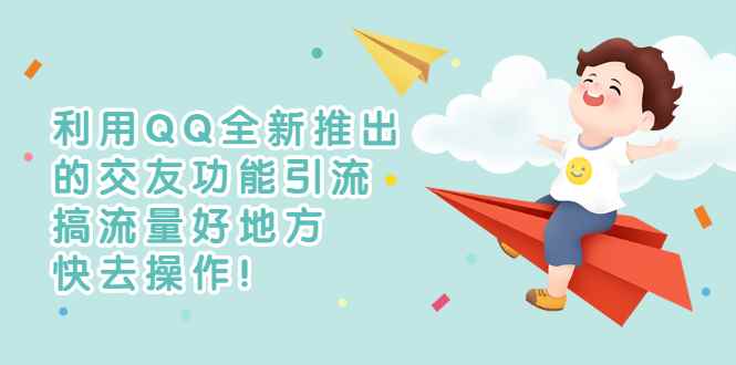 （2754期）利用QQ全新推出的交友功能引流，搞流量好地方，快去操作！-咩咩网络
