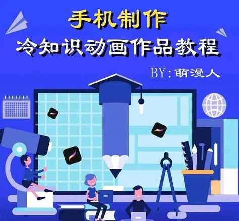 萌漫人-手机制作冷知识动画短视频作品教程，新手也可以操作！-咩咩网络