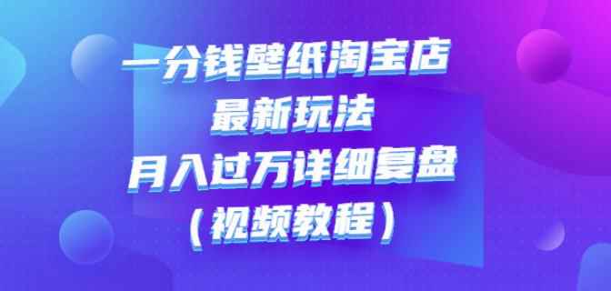一分钱壁纸淘宝店最新玩法：月入过万详细复盘（视频教程）-咩咩网络