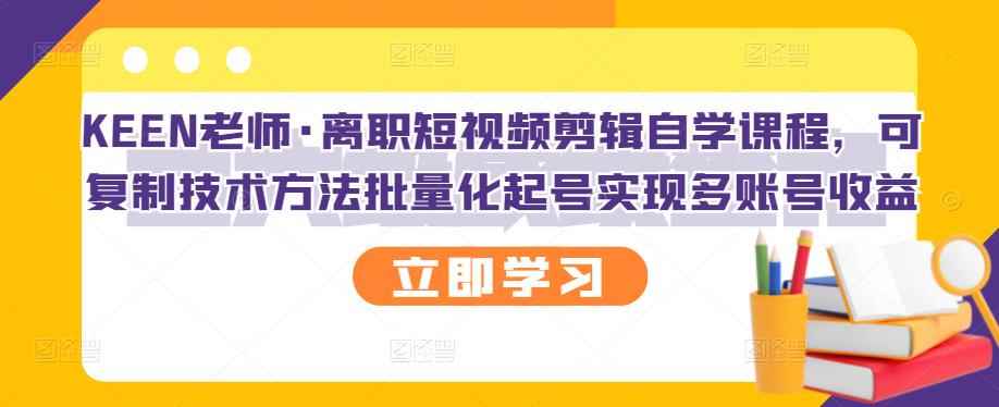 （2727期）离职短视频剪辑自学课程，可复制技术方法批量化起号实现多账号收益-咩咩网络