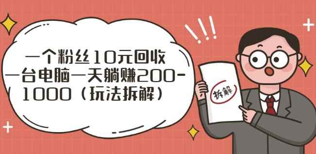 一个粉丝10元回收，一台电脑一天躺赚200-1000（玩法拆解）-咩咩网络