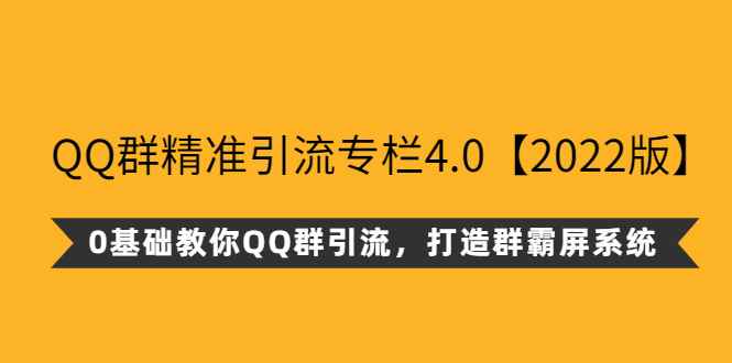 （2625期）QQ群精准引流专栏4.0【2022版】，0基础教你QQ群引流，打造群霸屏系统-咩咩网络