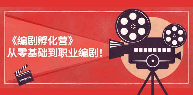 （2618期）《编剧孵化营》从零基础到职业编剧！-咩咩网络