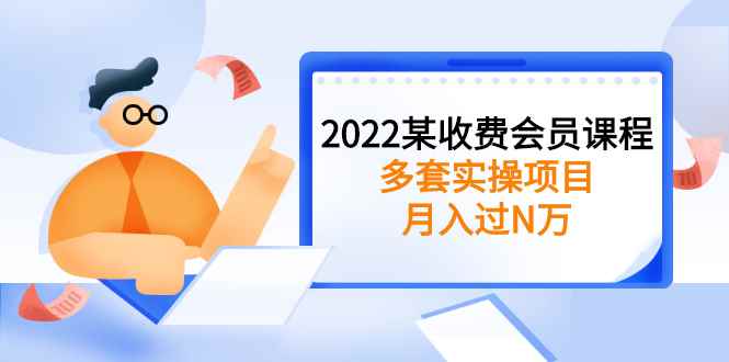 （2583期）2022某收费会员课程：多套实操项目，月入过N万【持续更新】-咩咩网络