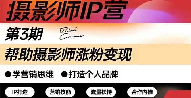 （2578期）摄影师IP营第三期（含1-2期）干货直播：帮助摄影师涨粉+变现-咩咩网络