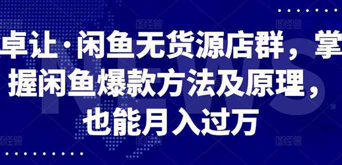 （2568期）闲鱼无货源店群，掌握闲鱼爆款方法快速出单，轻松月入10000+-咩咩网络