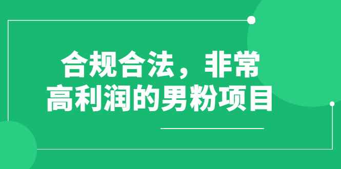 （2552期）合规合法，非常高利润的男粉项目（价值398元）-咩咩网络