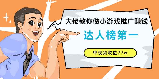 （2547期）大佬教你做小游戏推广赚钱：达人榜第一、单视频收益77w-咩咩网络
