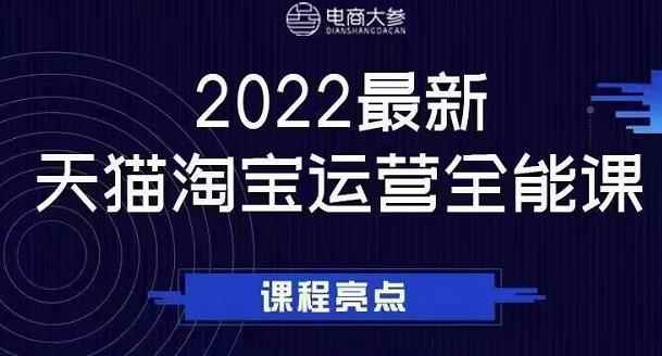 电商大参老梁新课，2022最新天猫淘宝运营全能课，助力店铺营销-咩咩网络