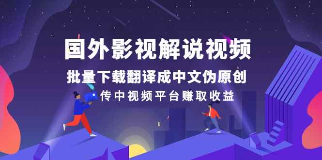 （2527期）国外影视解说视频，批量下载翻译成中文伪原创，传中视频平台赚取收益-咩咩网络