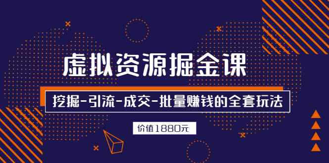 （2525期）虚拟资源掘金课，挖掘-引流-成交-批量赚钱的全套玩法-咩咩网络
