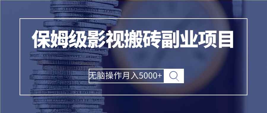 （2504期）保姆级影视搬砖副业项目 无脑操作月入5000+-咩咩网络