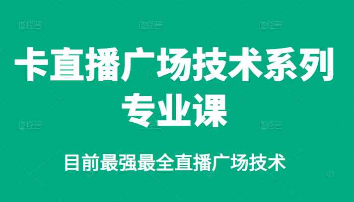 （2376期）卡直播广场技术系列专业课，目前最强最全直播广场技术-咩咩网络
