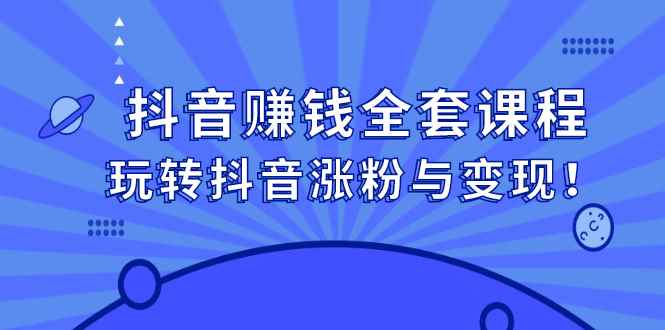（2390期）抖音赚钱全套课程，玩转抖音涨粉与变现！-咩咩网络
