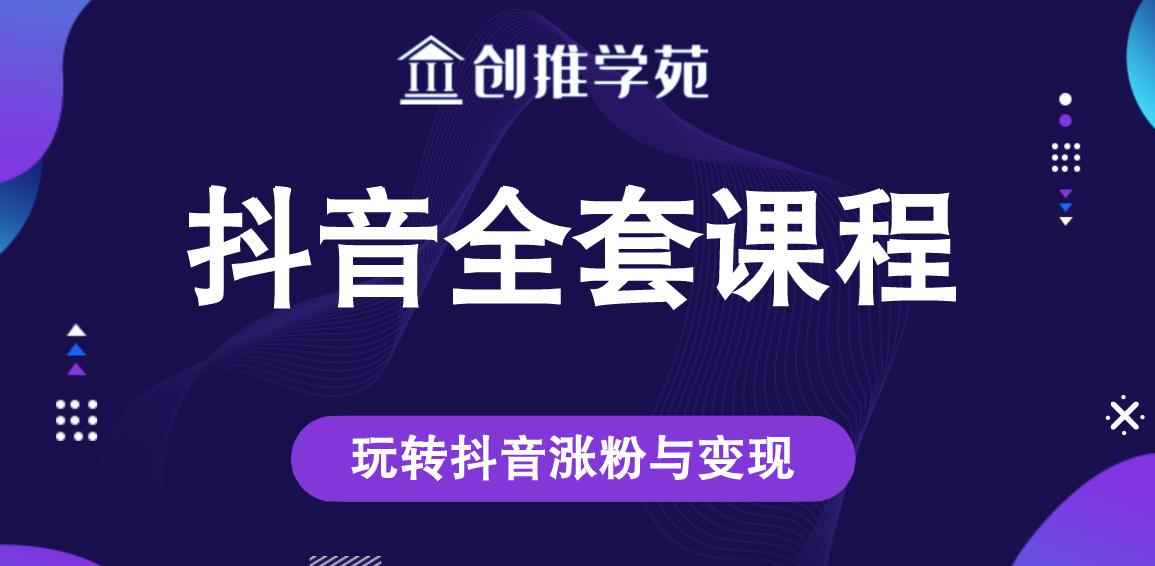 创推学苑抖音赚钱全套课程，玩转抖音涨粉与变现-咩咩网络