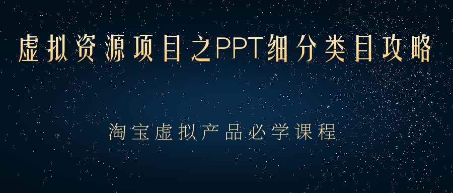 （2385期）虚拟资源项目之PPT细分类目攻略，淘宝虚拟产品月入过万+必学课程-咩咩网络