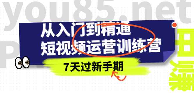 （2360期）从入门到精通短视频运营训练营，理论、实战、创新，7天过新手期-咩咩网络