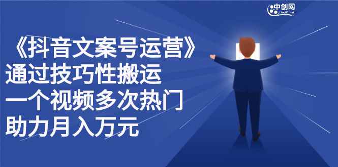 （2359期）《抖音文案号运营》通过技巧性搬运，一个视频多次热门，助力月入万元-咩咩网络