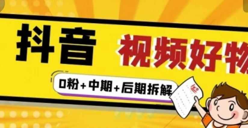 （燃烧好物）抖音视频好物分享实操课程（0粉+拆解+中期+后期）-咩咩网络