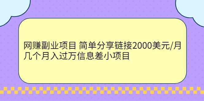 （2302期）网赚副业项目 简单分享链接2000美元/月+几个月入过万信息差小项目-咩咩网络