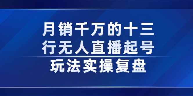 （2294期）月销千万的十三行无人直播起号玩法实操复盘分享-咩咩网络