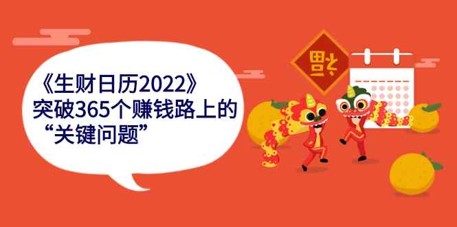 （2283期）《生财日历2022》突破365个赚钱路上的关键“关键问题”-咩咩网络