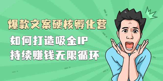 （2281期）『爆款文案硬核孵化营』如何打造吸金IP，持续赚钱无限循环-咩咩网络