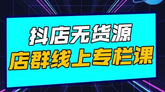 响货·抖店无货源店群，15天打造破500单抖店无货源店群玩法-咩咩网络