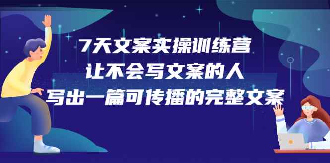 （2274期）7天文案实操训练营第17期，让不会写文案的人，写出一篇可传播的完整文案-咩咩网络