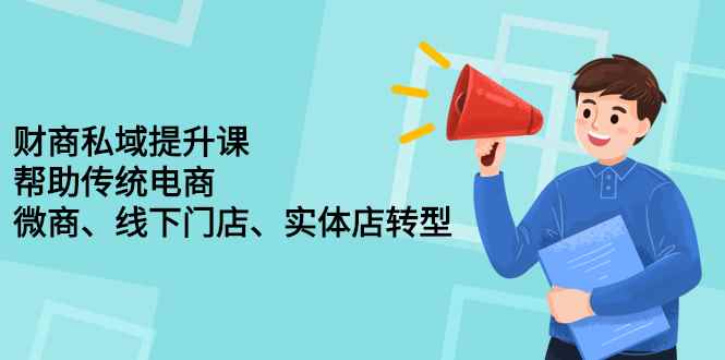 （2243期）财商私域提升课，帮助传统电商、微商、线下门店、实体店转型-咩咩网络