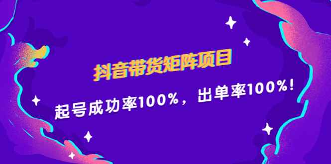 （2249期）抖音带货矩阵项目，起号成功率100%，出单率100%！-咩咩网络