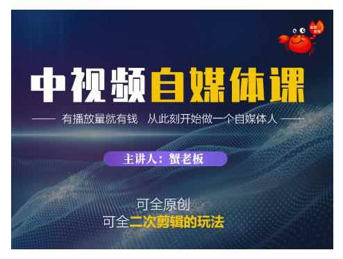 蟹老板·中视频自媒体训练课，可全原创可全二次剪辑的玩法，有播放量就有钱-咩咩网络