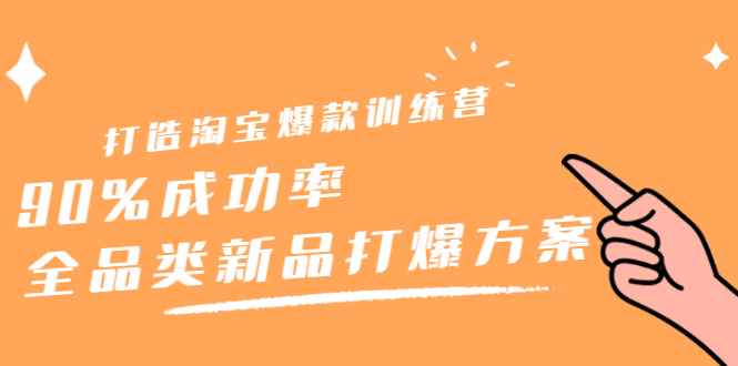 （2209期）打造淘宝爆款训练营，90%成功率：全品类新品打爆方案-咩咩网络