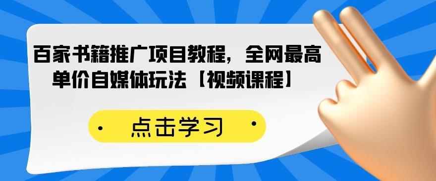 （2176期）百家书籍推广项目教程，全网最高单价自媒体玩法【视频课程】-咩咩网络