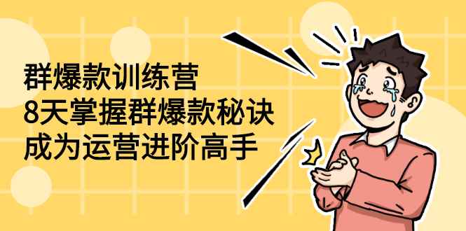 （2193期）群爆款训练营：8天掌握群爆款秘诀，成为运营进阶高手-咩咩网络