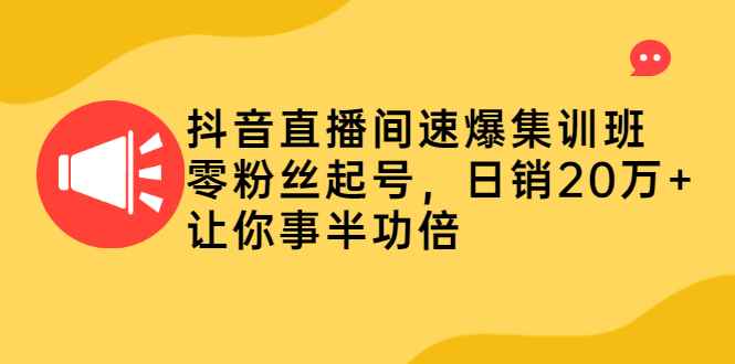 （2187期）抖音直播间速爆集训班，零粉丝起号，日销20万+让你事半功倍-咩咩网络