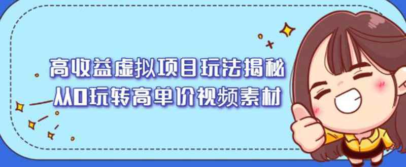 （2148期）高收益虚拟项目玩法揭秘，从0玩转高单价视频素材【视频课程】-咩咩网络