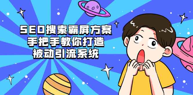 （2145期）SEO搜索霸屏方案，手把手教你打造被动引流系统【视频课程】-咩咩网络