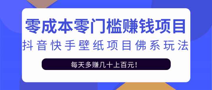 零成本零门槛赚钱项目：抖音快手壁纸项目佛系玩法，一天变现500+【视频教程】-咩咩网络