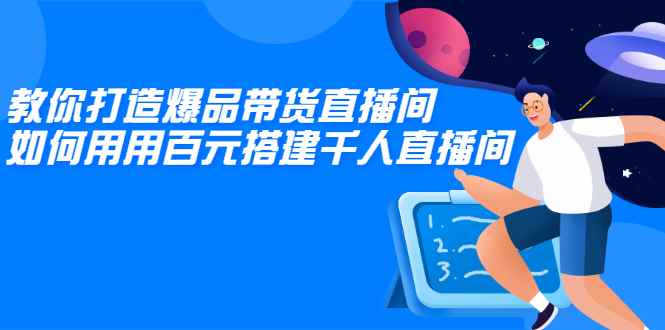 （2114期）教你打造爆品带货直播间，如何用用百元搭建千人直播间，增加自然成交-咩咩网络