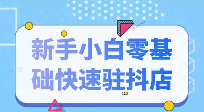 （2113期）抖音小店新手小白零基础快速入驻抖店100%开通（全套11节课程）-咩咩网络