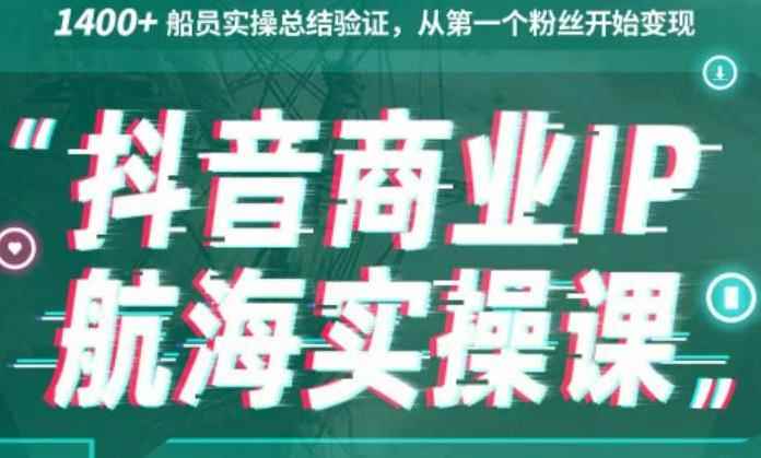 生财有术抖音商业IP航海实操课1.0，1400+船员实操总结验证，从第一个粉丝开始变现-咩咩网络